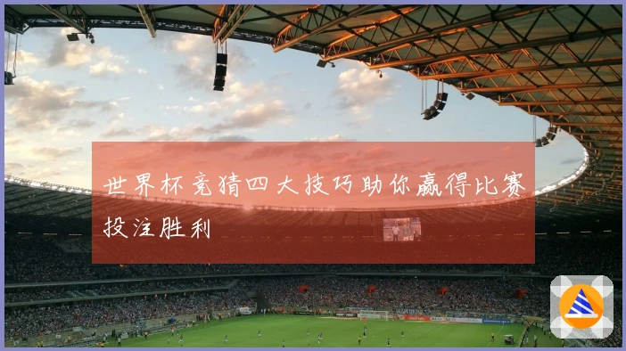 世界杯竞猜四大技巧助你赢得比赛投注胜利