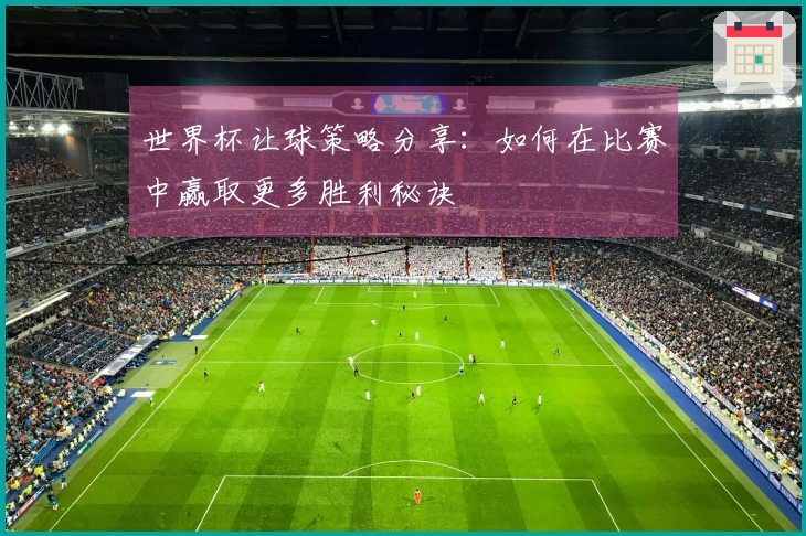 世界杯让球策略分享：如何在比赛中赢取更多胜利秘诀