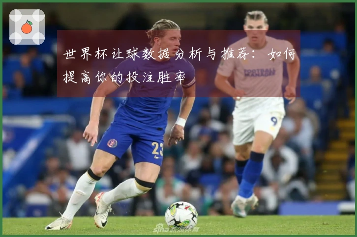 世界杯让球数据分析与推荐：如何提高你的投注胜率