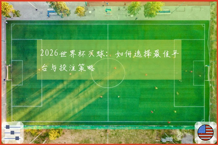 2026世界杯买球：如何选择最佳平台与投注策略
