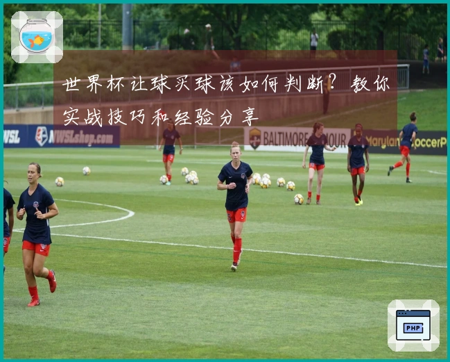 世界杯让球买球该如何判断?教你实战技巧和经验分享